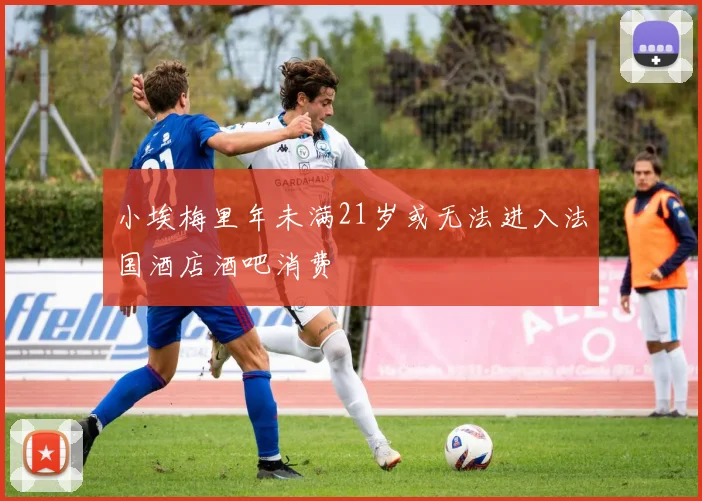 小埃梅里年未满21岁或无法进入法国酒店酒吧消费