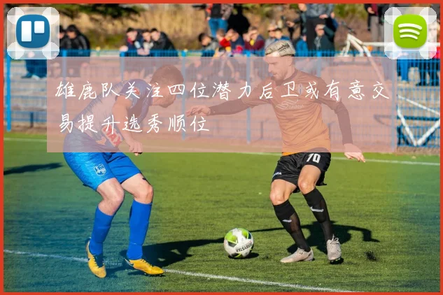 雄鹿队关注四位潜力后卫或有意交易提升选秀顺位