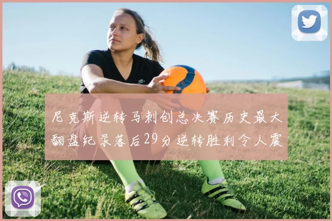 尼克斯逆转马刺创总决赛历史最大翻盘纪录落后29分逆转胜利令人震惊